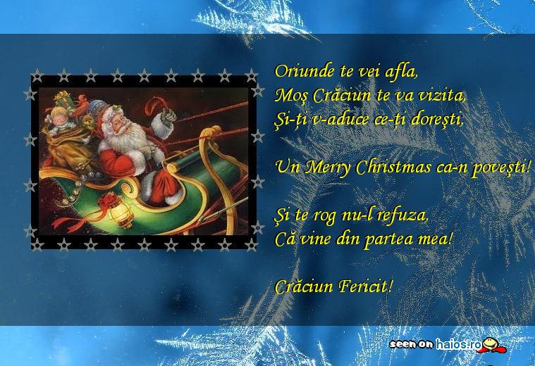 Oriunde te vei afla, Mos Craciun te va vizita, Si-ti v-aduce ce-ti doresti:  Un Merry Christmas ca-n povesti!  Si te rog...